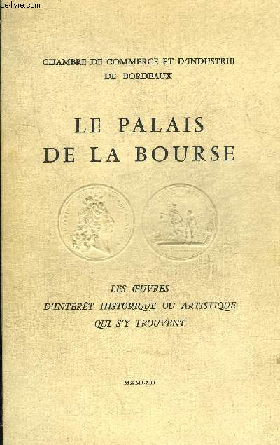 CHAMBRE DE COMMERCE ET D'INDUSTRIE DE BORDEAUX - LE PALAIS DE LA BOURSE - LES OEUVRES D'INTERET HISTORIQUE OU ARTISTIQUE QUI S'Y TROUVENT.