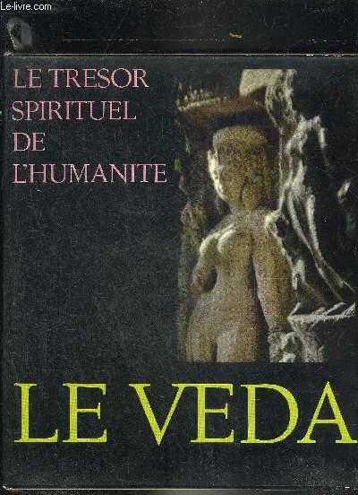 LE TRESOR SPIRITUEL DE L'HUMANITE - LE VEDA - TEXTES SACRES - TRADITIONS ET OEUVRES D'ART DE TOUTES LES RELIGIONS.