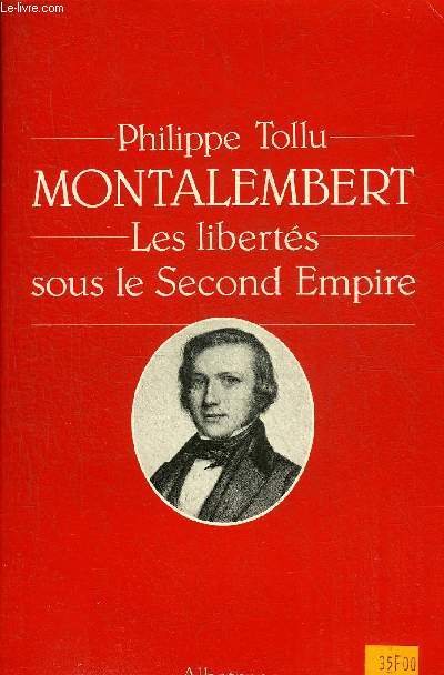 MONTALEMBERT LES LIBERTES SOUS LE SECOND EMPIRE.