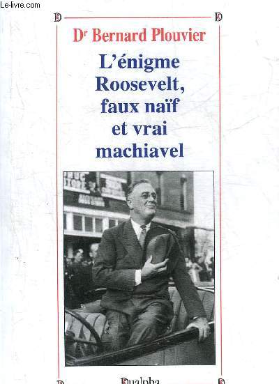 L'ENIGME ROOSEVELT FAUX NAIF ET VRAI MACHIAVEL - COLLECTION VERITES POUR L'HISTOIRE.