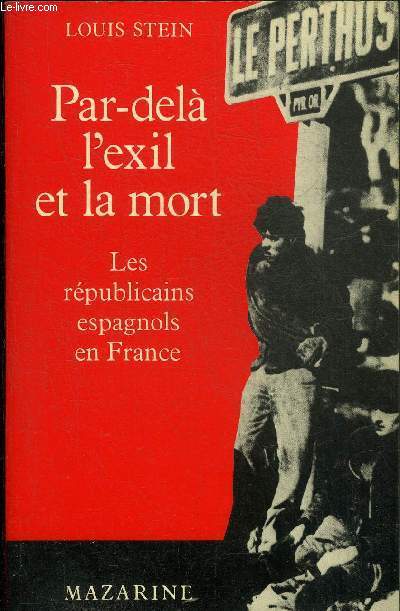 PAR DELA L'EXIL ET LA MORT - LES REPUBLICAINS ESPAGNOLS EN FRANCE.