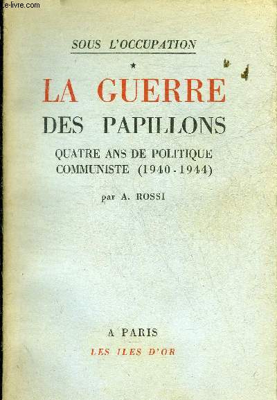 SOUS L'OCCUPATION - TOME 1 : LA GUERRE DES PAPILLONS QUATRE ANS DE POLITIQUE COMMUNISTE 1940-1944.