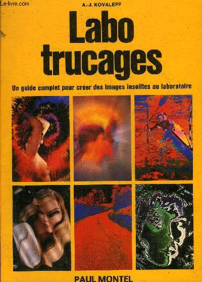 LABO TRUCAGES - UN GUIDE COMPLET POUR CREER DES IMAGES INSOLITES AU LABORATOIRE.