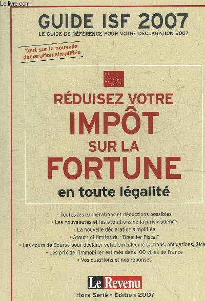 GUIDE 2007 DE L'IMPOT DE SOLIDARITE SUR LA FORTUNE - LES SOLUTIONS POUR REDUITE VOTRE ISF ET BIEN EVALUER VOS ACTIFS - HORS SERIE LE REVENU AVRIL 2007.