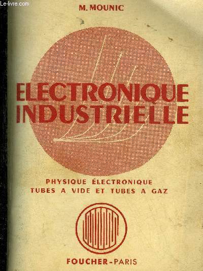 ELECTRONIQUE - TOME 1 PREMIERE PARTIE : PHYSIQUE ELECTRONIQUE TUBES A VIDE ET TUBES A GAZ - A L'USAGE DES TECHNICIENS DE L'INDUSTRIE ET DES ELEVES DE L'ENSEIGNEMENT TECHNIQUE.