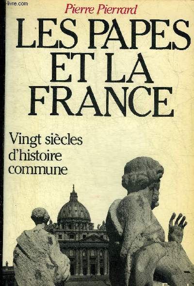 LES PAPES ET LA FRANCE - VINGT SIECLES D'HISTOIRE COMMUNE.