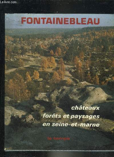 FONTAINEBLEAU - CHATEAUX FORETS ET PAYSAGES EN SEINE ET MARNE.