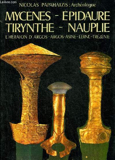 MYCENES - EPIDAURE - TIRYNTHE - NAUPLIE - L'HERAION D'ARGOS - ARGOS - ASINE - LERNE - TREZENIE.