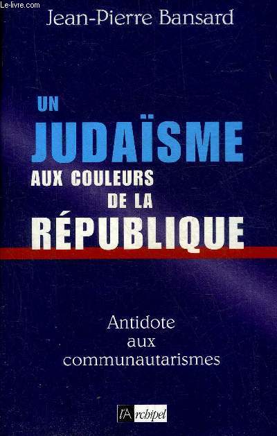 UN JUDAISME AUX COULEURS DE LA REPUBLIQUE - ANTIDOTE AUX COMMUNAUTARISMES + ENVOI DE L'AUTEUR.
