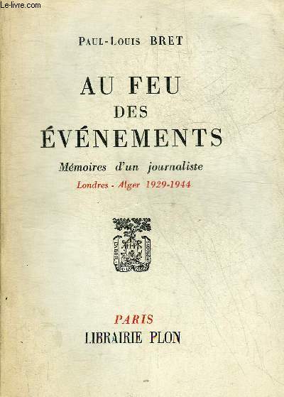 AU FEU DES EVENEMENTS MEMOIRES D'UN JOURNALISTE LONDRES-ALGER 1929-1944.