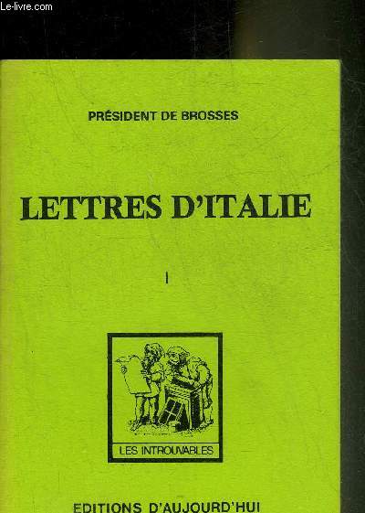 LE PRESIDENT DE BROSSES EN ITALIE LETTRES FAMILIERES ECRITES D'ITALIE EN 1739 & 1740 - TOME 1 .