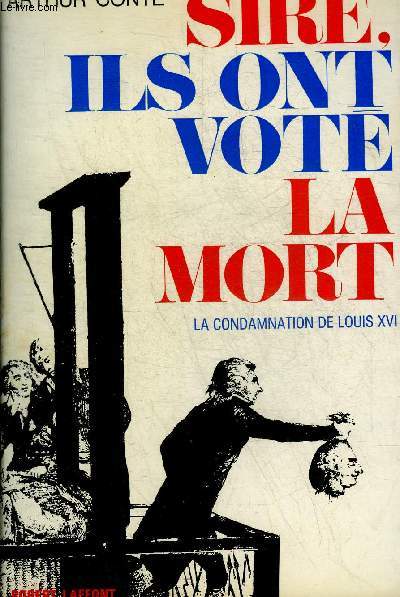 SIRE ILS ONT VOTE LA MORT ... LA CONDAMNATION DE LOUIS XVI.