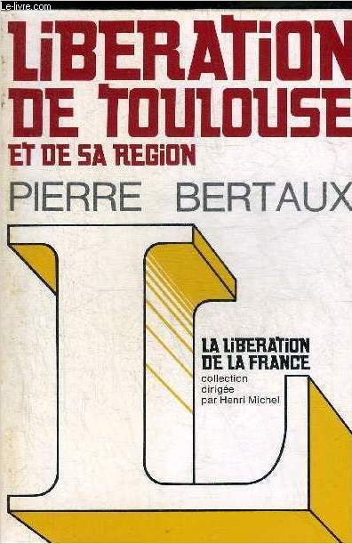 LIBERATION DE TOULOUSE ET DE SA REGION - HAUTE GARONNE ARIEGE GERS HAUTES PYRENEES LOT LOT ET GARONNE TARN TARN ET GARONNE - COLLECTION LA LIBERATION DE LA FRANCE.