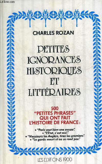 PETITES IGNORANCES HISTORIQUES ET LITTERAIRES - 500 PETITES PHRASES QUI ONT FAIT L'HISTOIRE DE FRANCE.