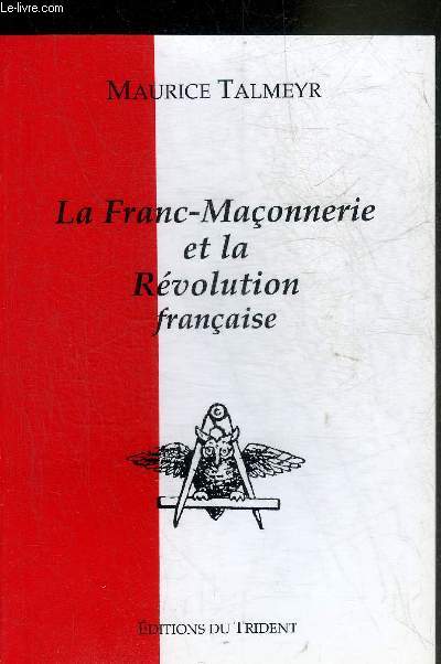 LA FRANC MACONNERIE ET LA REVOLUTION FRANCAISE.