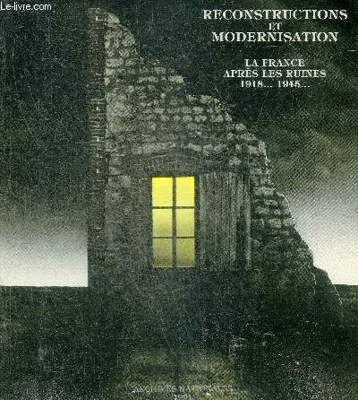 RECONSTRUCTIONS ET MODERNISATION LA FRANCE APRES LES RUINES 1918...1945... - ARCHIVES NATIONALES HOTEL DE ROHAN JANVIER-MAI 1991.