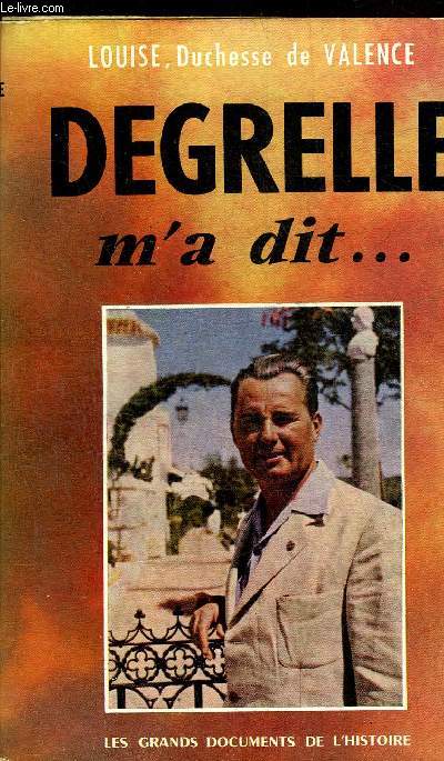 DEGRELLE M'A DIT - COLLECTION LES GRANDS DOCUMENTS DE L'HISTOIRE.