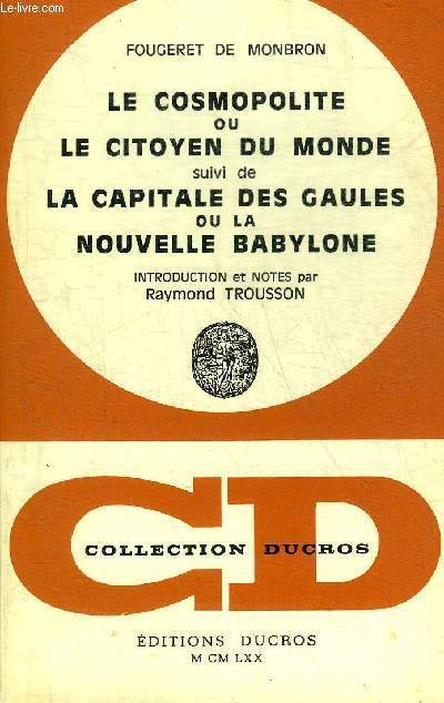 LE COSMOPOLITE OU LE CITOYEN DU MONDE SUIVI DE LA CAPITALE DES GAULES OU LA NOUVELLE BABYLONE.