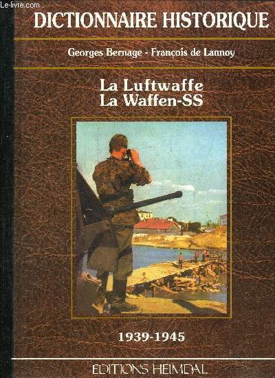 DICTIONNAIRE HISTORIQUE - LA LUFTWAFFE LA WAFFEN-SS 1939-1945.