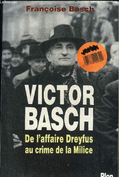 VICTOR BASCH DE L'AFFAIRE DREYFUS AU CRIME DE LA MILICE.