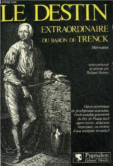 LE DESTIN EXTRAORDINAIRE DU BARON DE TRENCK MEMOIRES D'UN OFFICIER DE FREDERIC LE GRAND 1726-1794.