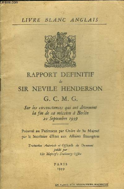 RAPPORT DEFINITIF DE SIR NEVILE HENDERSON G.C.M.G. SUR LES CIRCONSTANCES QUI ONT DETERMINE LA FIN DE SA MISSION A BERLIN 20 SEPTEMBRE 1939.