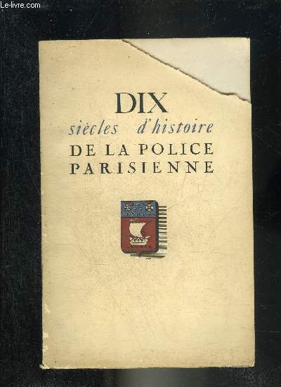 DIX SIECLES D'HISTOIRE DE LA POLICE PARISIENNE.