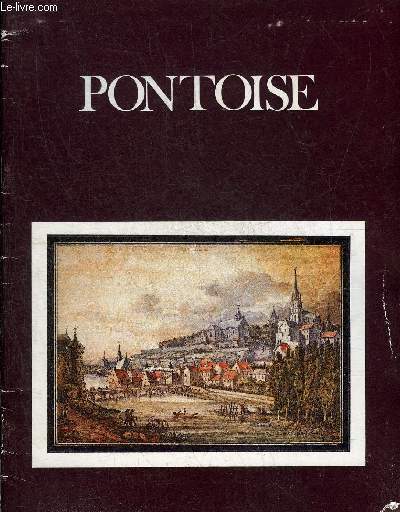 PONTOISE DU XVIIE SIECLE AU DEBUT DU XXE PAR LA PEINTURE LE DESSIN ET L'ESTAMPE MUSEE DE PONTOISE 27 MAI 30 SEPTEMBRE 1978.