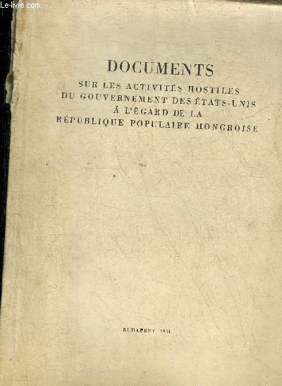 DOCUMENTS SUR LES ACTIVITES HOSTILES DU GOUVERNEMENT DES ETATS UNIS A L'EGARD DE LA REPUBLIQUE POPULAIRE HONGROISE.