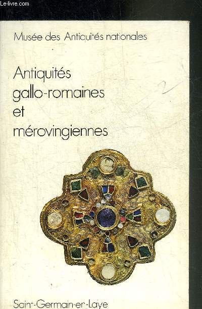 ANTIQUITES GALLO ROMAINES ET MEROVINGIENNES - MUSEE DES ANTIQUITES NATIONALES - SAINT GERMAIN EN LAYE.