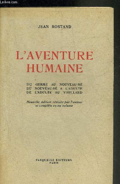 L'AVENTURE HUMAINE DU GERME AU NOUVEAU NE - DU NOUVEAU NE A L'ADULTE - DE L'ADULTE AU VIEILLARD - NOUVELLE EDITION REVISEE PAR L'AUTEUR ET COMPLETE EN UN VOLUME.