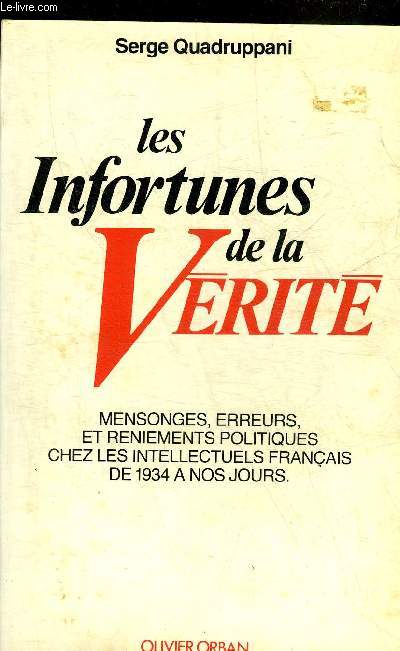 LES INFORTUNES DE LA VERITE - MENSONGES ERREURS ET RENIEMENTS POLITIQUES CHEZ LES INTELLECTUELS FRANCAIS DE 1934 A NOS JOURS.
