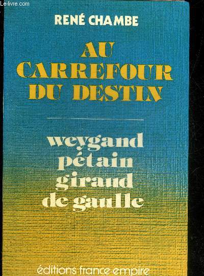 AU CARREFOUR DU DESTIN - WEYGAND PETAIN GIRAUD DE GAULLE.