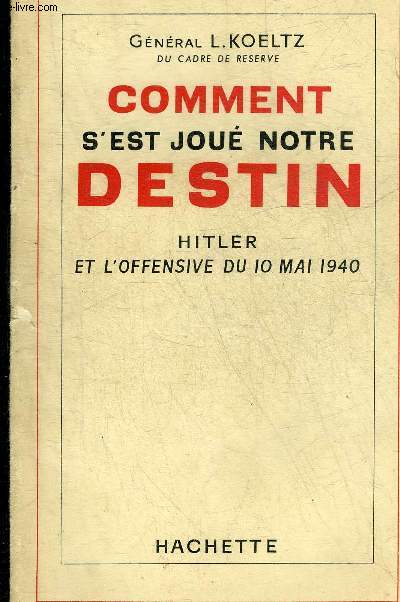 COMMENT S'EST JOUE NOTRE DESTIN - HITLER ET L'OFFENSIVE DU 10 MAI 1940.