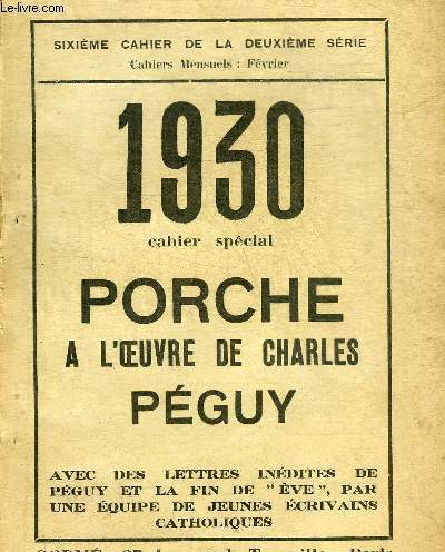 SIXIEME CAHIER DE LA DEUXIEME SERIE - 1930 CAHIER SPECIAL - PORCHE A L'OEUVRE DE CHARLES PEGUY - AVEC DES LETTRES INEDITES DE PEGUY ET LA FIN DE EVE PAR UNE EQUIPE DE JEUNES ECRIVAINS CATHOLIQUES.