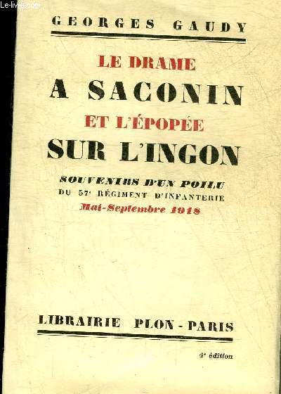 LE DRAME A SACONIN ET L'EPOPEE SUR L'INGON - SOUVENIRS D'UN POILU DU 57E REGIMENT D'INFANTERIE MAI SEPTEMBRE 1918.