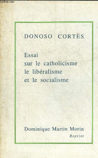 ESSAI SUR LE CATHOLICISME LE LIBERALISME ET LE SOCIALISME CONSIDERES DANS LEURS PRINCIPES FONDAMENTAUX.