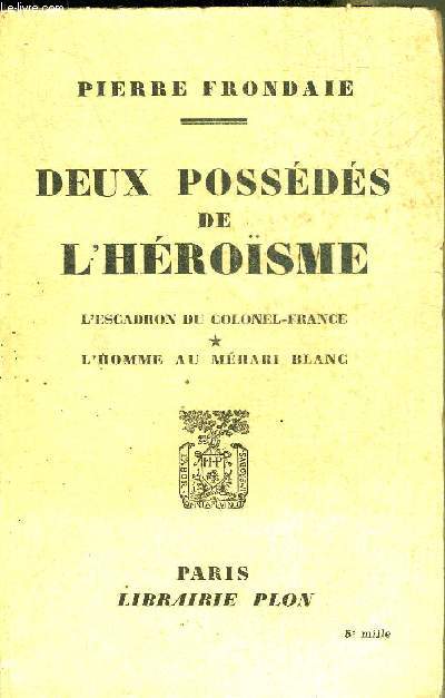 DEUX POSSEDES DE L'HEROISME - L'ESCADRON DU COLONEL FRANCE - L'HOMME AU MEHARI BLANC.