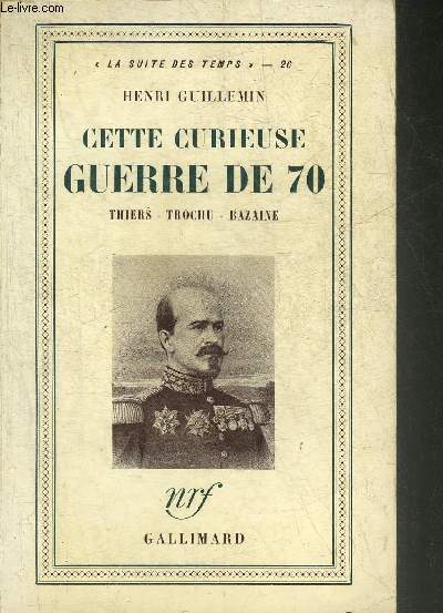 CETTE CURIEUSE GUERRE DE 70 - THIERS TROCHU BAZAINE - COLLECTION LA SUITE DES TEMPS N26.