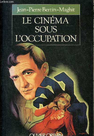 LE CINEMA SOUS L'OCCUPATION - LE MONDE DU CINEMA FRANCAISE DE 1940 A 1946.