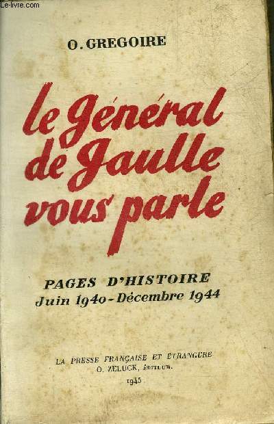LE GENERAL DE GAULLE VOUS PARLE - PAGES D'HISTOIRE JUIN 1940-DECEMBRE 1944.