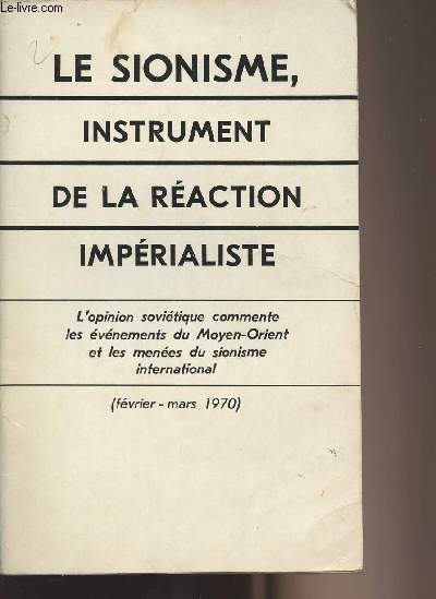 Le sionisme, instrument de la raction imprialiste - L'opinion sovitique commente les vnements du Moyen-Orient et les menes du sionisme international (fvrier - mars 1970)