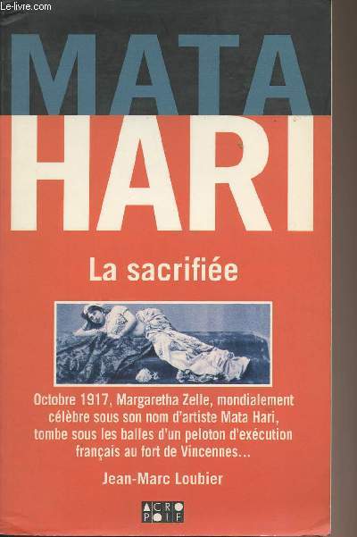 Mata Hari La sacrifi - octobre 1917, Margaretha Zelle, mondialement clbre sous son nom d'artiste Mata Hari, tombe sous les balles d'un peloton d'excution franais au fort de Vincennes...