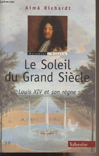 Le soleil du Grand Sicle - Louis XIV et son rgne