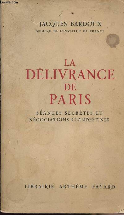 La dlivrance de Paris - Sances secrtes et ngociations clandestines - octobre 1943 - octobre 1944 Journal d'un snateur
