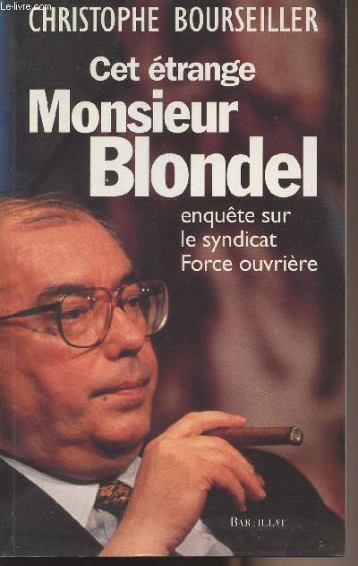 Cet trange Monsieur Blondel - enqute sur le syndicat Force ouvrire