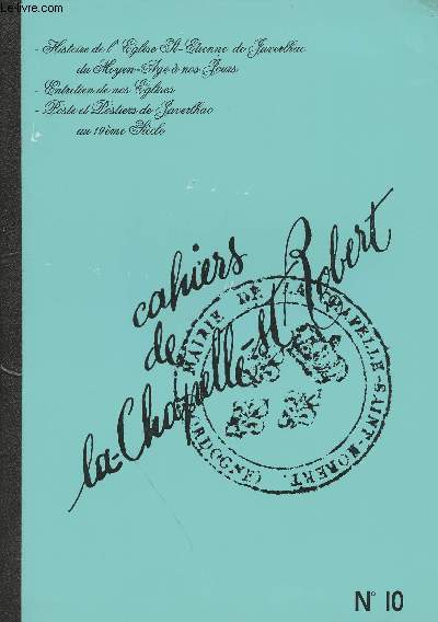 Cahiers de la Chapelle-St-Robert n10 - Histoire de l'Eglise St-Etienne de Javerlhac du Moyen-Age  nos jours, Entretien de nos Eglises, Poste et postiers de Javerlhac au 19e sicle