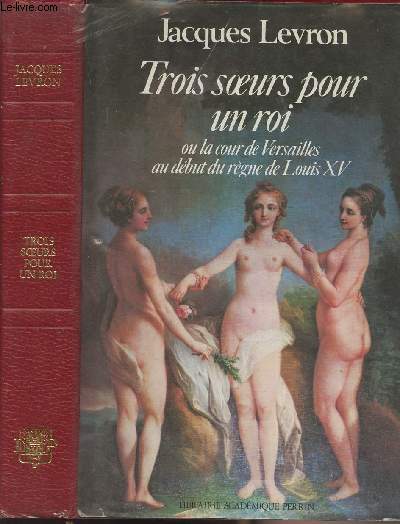 Trois soeurs pour un roi ou la cour de Versailles au dbut du rgne de Louis XV