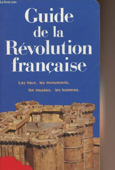 Guide de la rvolution franaise - Les lieux, les monuments, les muses, les hommes.