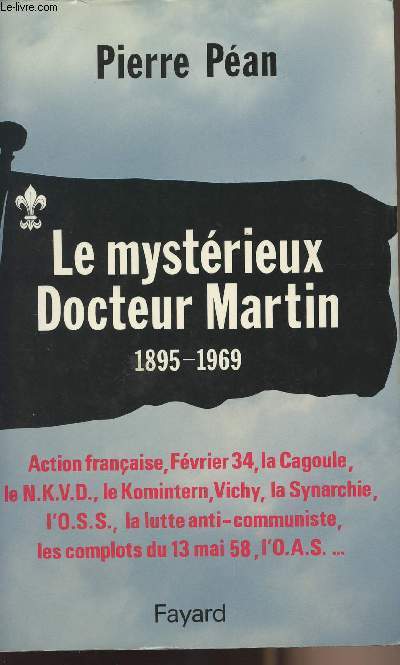 Le mystrieux Docteur Martin 1895-1969 - Action franaise, fvrier 34, la Cagoule, Le N.K.V.D., le Komintern, Vichy, etc...